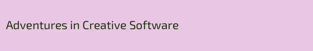 Adventures in Creative Software